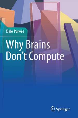 Why Brains Don't Compute de Dale Purves