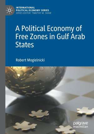 A Political Economy of Free Zones in Gulf Arab States de Robert Mogielnicki