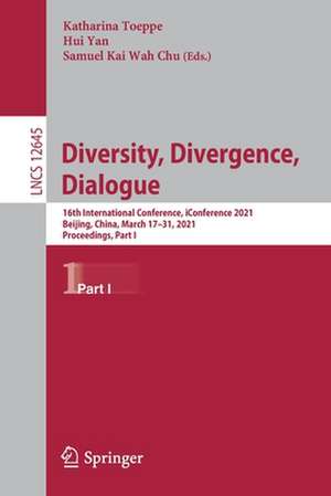 Diversity, Divergence, Dialogue: 16th International Conference, iConference 2021, Beijing, China, March 17–31, 2021, Proceedings, Part I de Katharina Toeppe