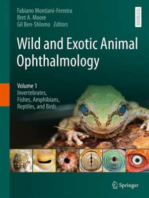 Wild and Exotic Animal Ophthalmology: Volume 1: Invertebrates, Fishes, Amphibians, Reptiles, and Birds de Fabiano Montiani-Ferreira