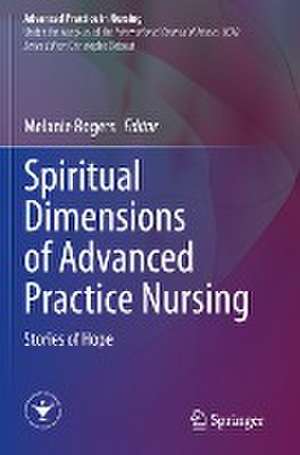 Spiritual Dimensions of Advanced Practice Nursing: Stories of Hope de Melanie Rogers