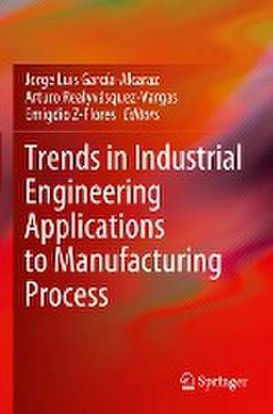 Trends in Industrial Engineering Applications to Manufacturing Process de Jorge Luis García-Alcaraz