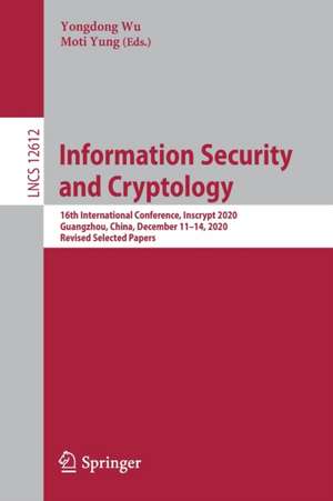 Information Security and Cryptology: 16th International Conference, Inscrypt 2020, Guangzhou, China, December 11–14, 2020, Revised Selected Papers de Yongdong Wu