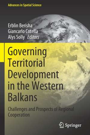 Governing Territorial Development in the Western Balkans: Challenges and Prospects of Regional Cooperation de Erblin Berisha