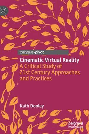 Cinematic Virtual Reality: A Critical Study of 21st Century Approaches and Practices de Kath Dooley