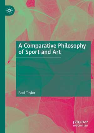 A Comparative Philosophy of Sport and Art de Paul Taylor