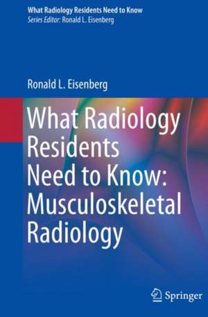 What Radiology Residents Need to Know: Musculoskeletal Radiology de Ronald L. Eisenberg