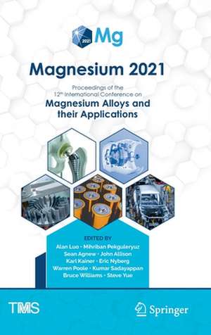 Magnesium 2021: Proceedings of the 12th International Conference on Magnesium Alloys and Their Applications de Alan Luo