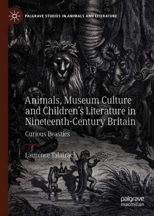 Animals, Museum Culture and Children’s Literature in Nineteenth-Century Britain: Curious Beasties de Laurence Talairach