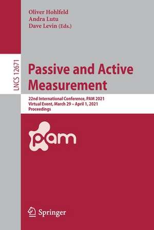 Passive and Active Measurement: 22nd International Conference, PAM 2021, Virtual Event, March 29 – April 1, 2021, Proceedings de Oliver Hohlfeld