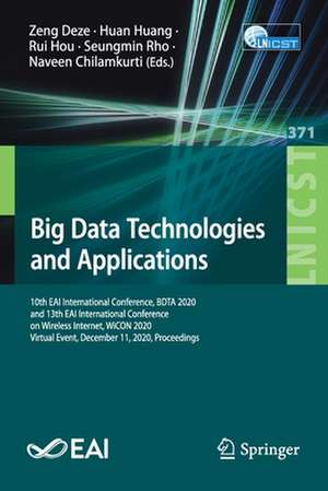 Big Data Technologies and Applications: 10th EAI International Conference, BDTA 2020, and 13th EAI International Conference on Wireless Internet, WiCON 2020, Virtual Event, December 11, 2020, Proceedings de Zeng Deze