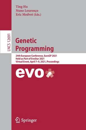 Genetic Programming: 24th European Conference, EuroGP 2021, Held as Part of EvoStar 2021, Virtual Event, April 7–9, 2021, Proceedings de Ting Hu