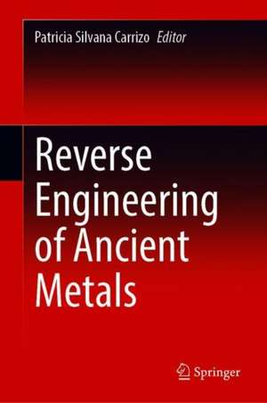 Reverse Engineering of Ancient Metals de Patricia Silvana Carrizo