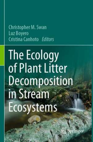 The Ecology of Plant Litter Decomposition in Stream Ecosystems de Christopher M. Swan