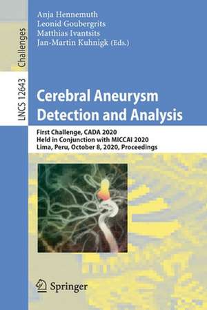 Cerebral Aneurysm Detection and Analysis: First Challenge, CADA 2020, Held in Conjunction with MICCAI 2020, Lima, Peru, October 8, 2020, Proceedings de Anja Hennemuth