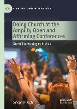 Doing Church at the Amplify Open and Affirming Conferences: Queer Ecclesiologies in Asia de Joseph N. Goh