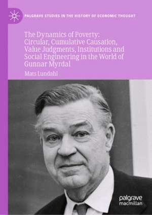 The Dynamics of Poverty: Circular, Cumulative Causation, Value Judgments, Institutions and Social Engineering in the World of Gunnar Myrdal de Mats Lundahl