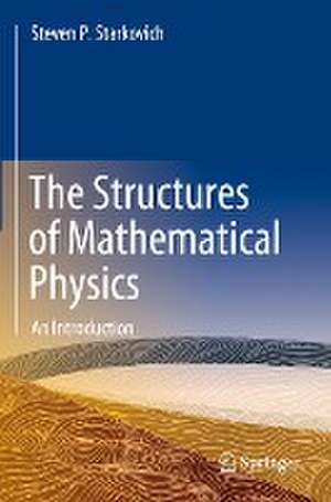 The Structures of Mathematical Physics: An Introduction de Steven P. Starkovich