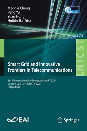 Smart Grid and Innovative Frontiers in Telecommunications: 5th EAI International Conference, SmartGIFT 2020, Chicago, USA, December 12, 2020, Proceedings de Maggie Cheng