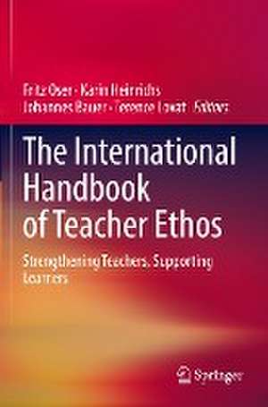 The International Handbook of Teacher Ethos: Strengthening Teachers, Supporting Learners de Fritz Oser