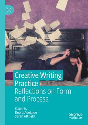 Creative Writing Practice: Reflections on Form and Process de Debra Adelaide