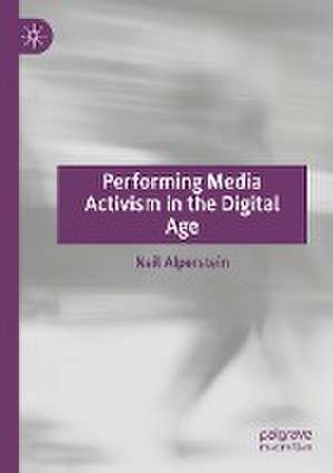 Performing Media Activism in the Digital Age de Neil Alperstein