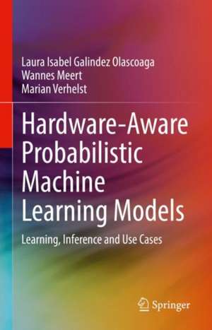 Hardware-Aware Probabilistic Machine Learning Models: Learning, Inference and Use Cases de Laura Isabel Galindez Olascoaga