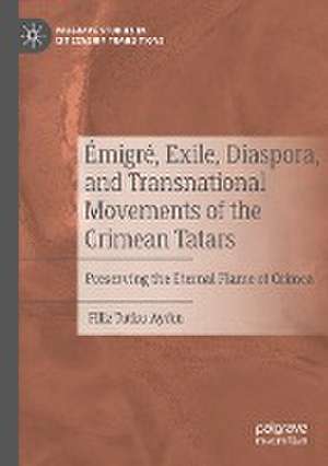 Émigré, Exile, Diaspora, and Transnational Movements of the Crimean Tatars: Preserving the Eternal Flame of Crimea de Filiz Tutku Aydın