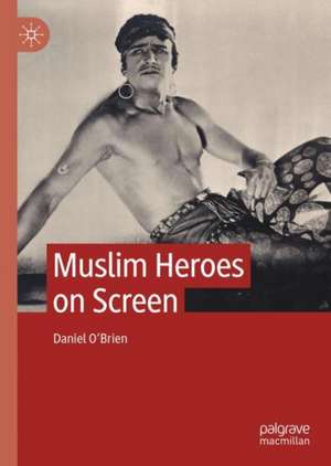 Muslim Heroes on Screen de Daniel O'Brien