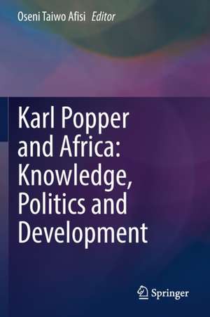 Karl Popper and Africa: Knowledge, Politics and Development de Oseni Taiwo Afisi