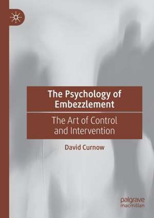 The Psychology of Embezzlement: The Art of Control and Intervention de David Curnow