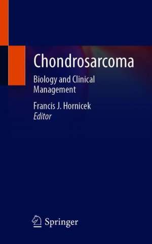 Chondrosarcoma: Biology and Clinical Management de Francis J. Hornicek