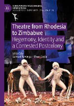 Theatre from Rhodesia to Zimbabwe: Hegemony, Identity and a Contested Postcolony de Samuel Ravengai