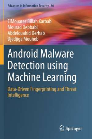 Android Malware Detection using Machine Learning: Data-Driven Fingerprinting and Threat Intelligence de ElMouatez Billah Karbab