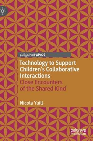 Technology to Support Children's Collaborative Interactions: Close Encounters of the Shared Kind de Nicola Yuill