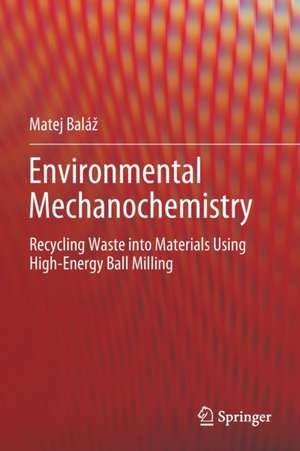 Environmental Mechanochemistry: Recycling Waste into Materials using High-Energy Ball Milling de Matej Baláž