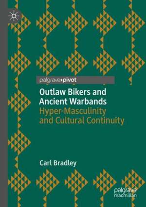 Outlaw Bikers and Ancient Warbands: Hyper-Masculinity and Cultural Continuity de Carl Bradley