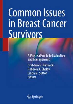 Common Issues in Breast Cancer Survivors: A Practical Guide to Evaluation and Management de Gretchen G. Kimmick