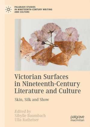 Victorian Surfaces in Nineteenth-Century Literature and Culture: Skin, Silk, and Show de Sibylle Baumbach