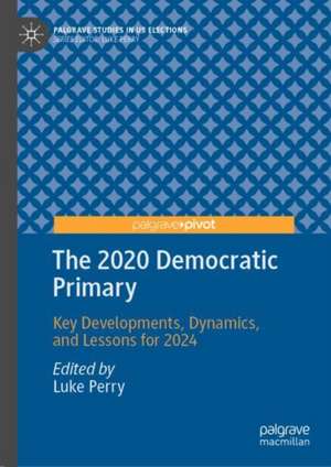 The 2020 Democratic Primary: Key Developments, Dynamics, and Lessons for 2024 de Luke Perry