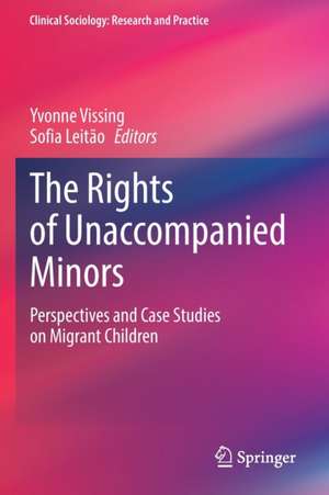 The Rights of Unaccompanied Minors: Perspectives and Case Studies on Migrant Children de Yvonne Vissing