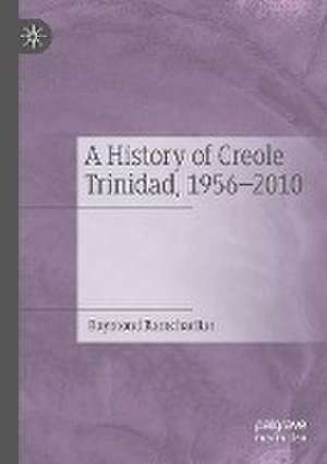 A History of Creole Trinidad, 1956-2010 de Raymond Ramcharitar