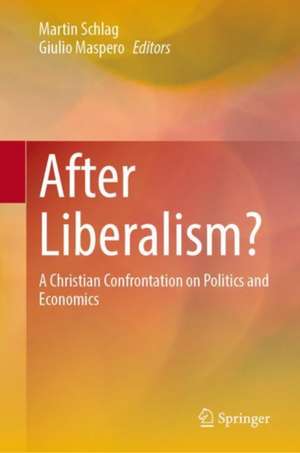 After Liberalism?: A Christian Confrontation on Politics and Economics de Martin Schlag