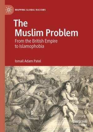 The Muslim Problem: From the British Empire to Islamophobia de Ismail Adam Patel