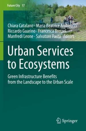 Urban Services to Ecosystems: Green Infrastructure Benefits from the Landscape to the Urban Scale de Chiara Catalano