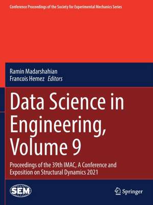 Data Science in Engineering, Volume 9: Proceedings of the 39th IMAC, A Conference and Exposition on Structural Dynamics 2021 de Ramin Madarshahian