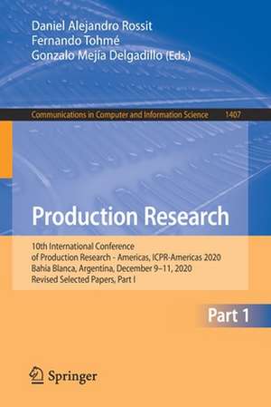 Production Research: 10th International Conference of Production Research - Americas, ICPR-Americas 2020, Bahía Blanca, Argentina, December 9-11, 2020, Revised Selected Papers, Part I de Daniel Alejandro Rossit