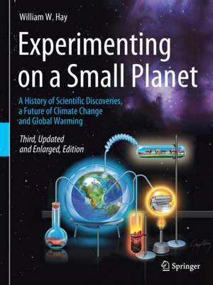 Experimenting on a Small Planet: A History of Scientific Discoveries, a Future of Climate Change and Global Warming de William W. Hay