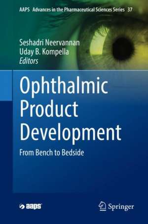 Ophthalmic Product Development: From Bench to Bedside de Seshadri Neervannan