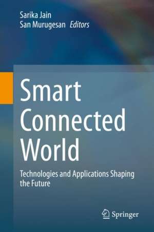 Smart Connected World: Technologies and Applications Shaping the Future de Sarika Jain